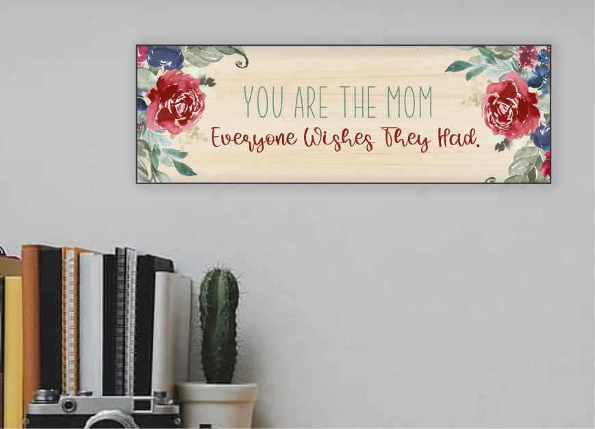 Mothers Day Gift, Wall Sign - You are the Mom Everyone Wishes They Had!