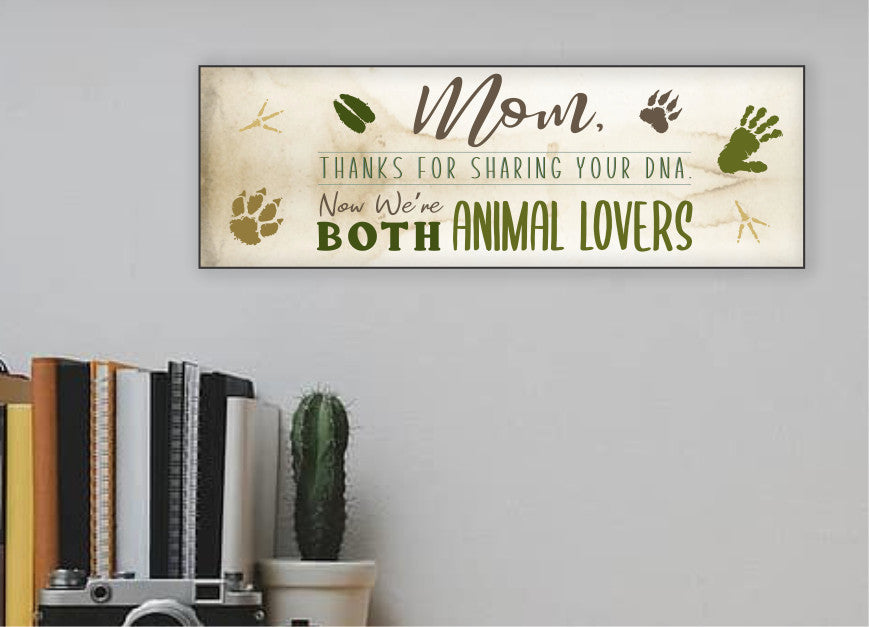 Mother's Day Gift, Wall Sign - Thanks for sharing your DNA now we are both Animal Lovers!
